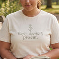 Deeply, Imperfectly Present. Tee | Both & More