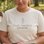 Deeply, Imperfectly Present. Tee | Both & More